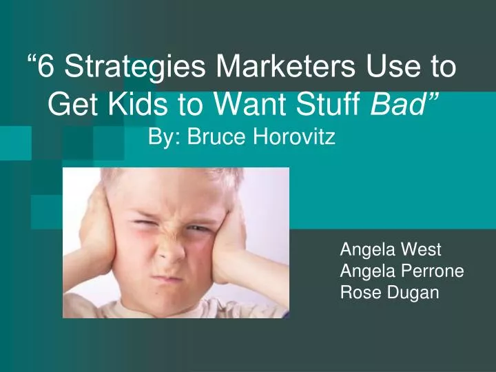 6 strategies marketers use to get kids to want stuff bad by bruce horovitz
