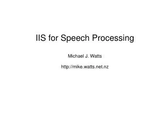 IIS for Speech Processing Michael J. Watts mike.watts.nz