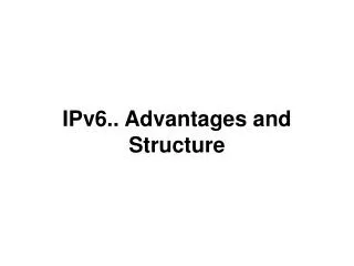 IPv6.. Advantages and Structure