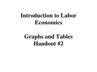 Introduction to Labor Economics Graphs and Tables Handout #2