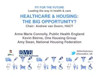 FIT FOR THE FUTURE Leading the way in health &amp; care HEALTHCARE &amp; HOUSING: THE BIG OPPORTUNITY?