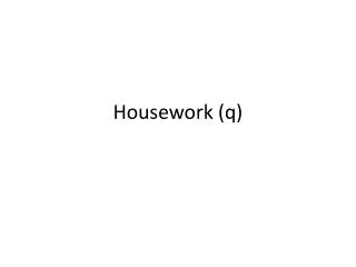 Housework (q)