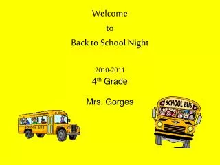 Welcome to Back to School Night 2010-2011 4 th Grade Mrs. Gorges
