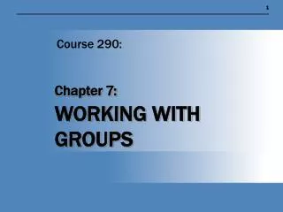 Chapter 7: WORKING WITH GROUPS