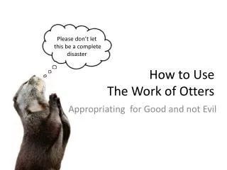How to Use The Work of Otters