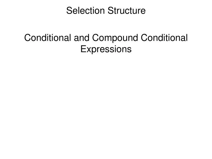selection structure conditional and compound conditional expressions