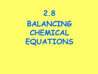 2.8 BALANCING CHEMICAL EQUATIONS