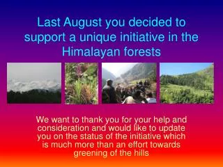 Last August you decided to support a unique initiative in the Himalayan forests