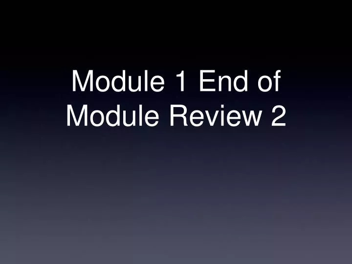 module 1 end of module review 2