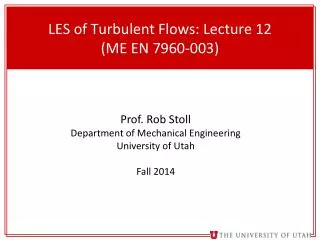 LES of Turbulent Flows : Lecture 12 (ME EN 7960-003)