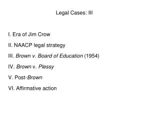 Legal Cases: III I. Era of Jim Crow II. NAACP legal strategy