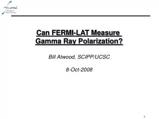 Can FERMI-LAT Measure Gamma Ray Polarization? Bill Atwood, SCIPP/UCSC 8-Oct-2008