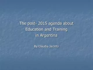 The post- 2015 agenda about Education and Training in Argentina By Claudia Jacinto