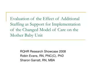 RQHR Research Showcase 2008 Robin Evans, RN, PNC(C), PhD Sharon Garratt, RN, MBA