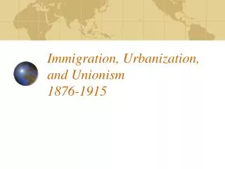 Immigration, Urbanization, and Unionism 1876-1915