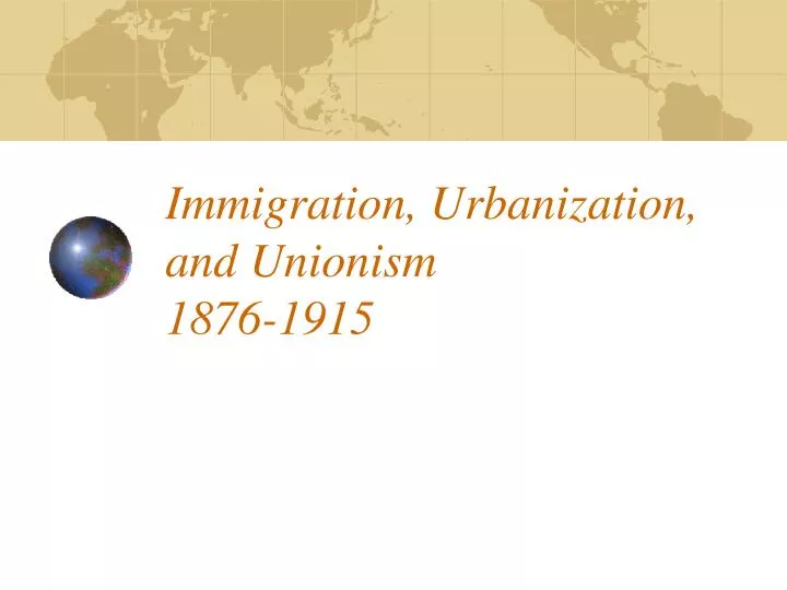 immigration urbanization and unionism 1876 1915
