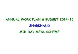 ANNUAL WORK PLAN &amp; BUDGET 2014-15 JHARKHAND MID DAY MEAL SCHEME