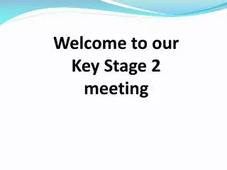 Welcome to our Key Stage 2 meeting