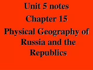 Unit 5 notes Chapter 15 Physical Geography of Russia and the Republics