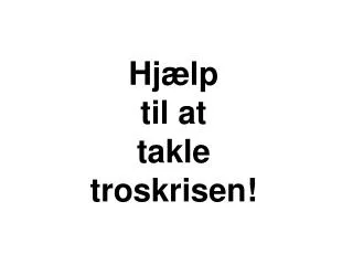 hj lp til at takle troskrisen