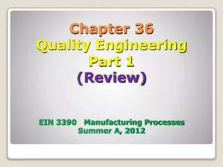 Chapter 36 Quality Engineering Part 1 (Review) EIN 3390 Manufacturing Processes Summer A, 2012