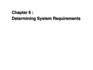Chapter 6 : Determining System Requirements