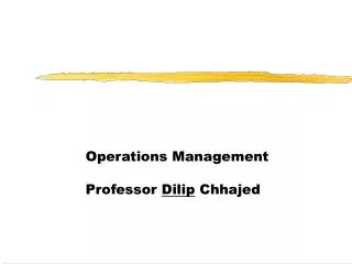 Operations Management Professor Dilip Chhajed