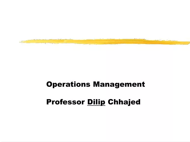 operations management professor dilip chhajed