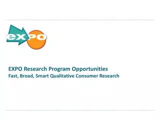 EXPO Research Program Opportunities Fast, Broad, Smart Qualitative Consumer Research