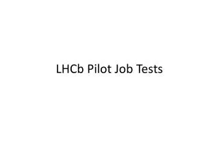 LHCb Pilot Job Tests