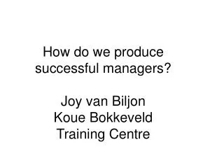 How do we produce successful managers? Joy van Biljon Koue Bokkeveld Training Centre