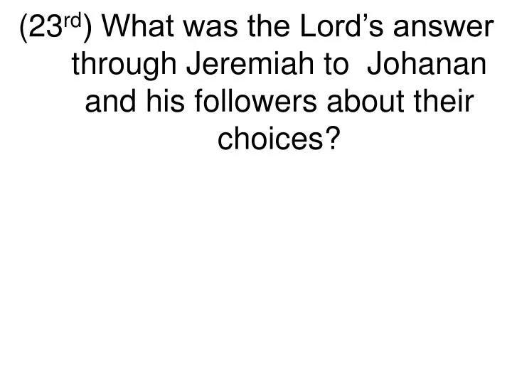 23 rd what was the lord s answer through jeremiah to johanan and his followers about their choices