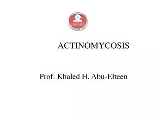 ACTINOMYCOSIS Prof. Khaled H. Abu-Elteen