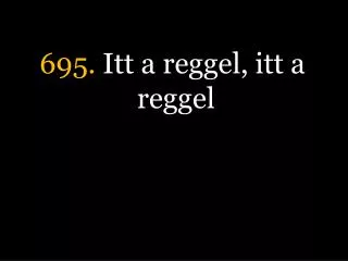 695 itt a reggel itt a reggel