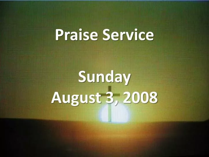 praise service sunday august 3 2008