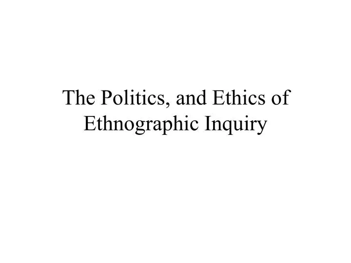 the politics and ethics of ethnographic inquiry