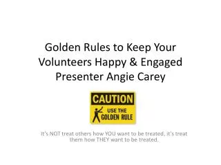 Golden Rules to Keep Your Volunteers Happy &amp; Engaged Presenter Angie Carey