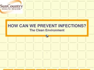 HOW CAN WE PREVENT INFECTIONS? The Clean Environment