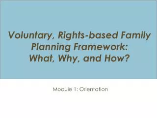 Voluntary, Rights-based Family Planning Framework: What , Why, and How ?