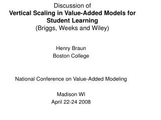 Henry Braun Boston College National Conference on Value-Added Modeling Madison WI
