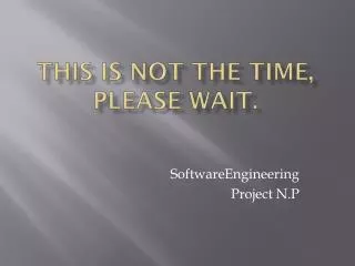 this is not the time please wait