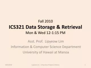 Fall 2010 ICS321 Data Storage &amp; Retrieval Mon &amp; Wed 12-1:15 PM