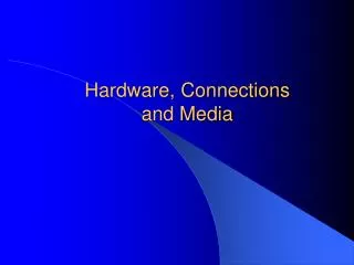 Hardware, Connections and Media