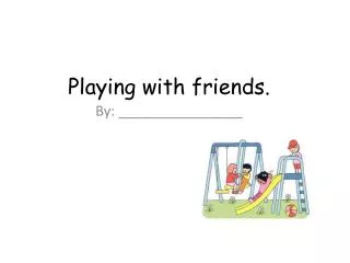 Playing with friends.