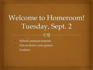 Welcome to Homeroom! Tuesday , Sept. 2