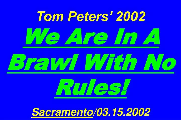 tom peters 2002 we are in a brawl with no rules sacramento 03 15 2002