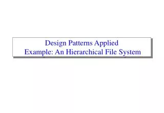 Design Patterns Applied Example: An Hierarchical File System