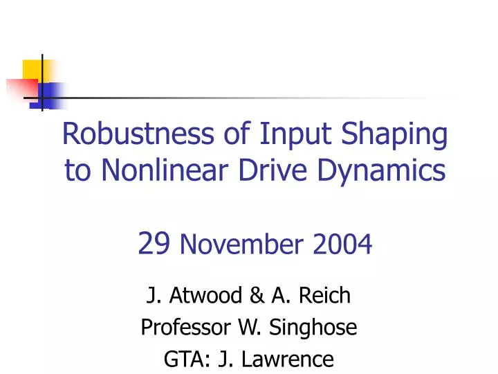 robustness of input shaping to nonlinear drive dynamics 29 november 2004