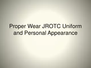 Proper Wear JROTC Uniform and Personal Appearance
