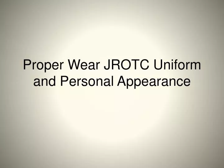 proper wear jrotc uniform and personal appearance